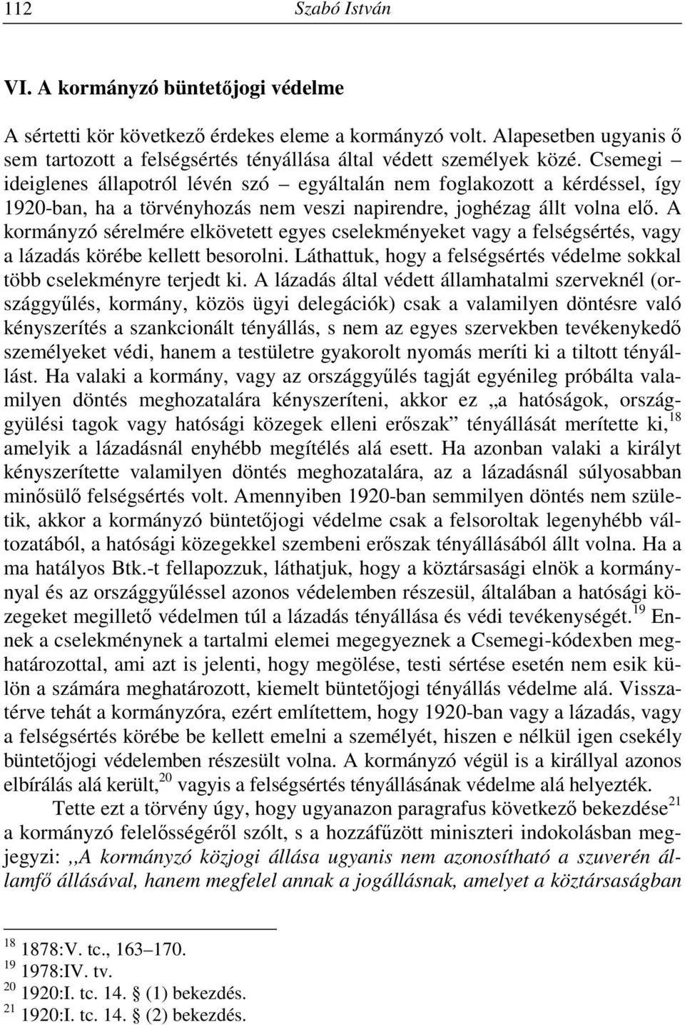 A kormányzó sérelmére elkövetett egyes cselekményeket vagy a felségsértés, vagy a lázadás körébe kellett besorolni. Láthattuk, hogy a felségsértés védelme sokkal több cselekményre terjedt ki.