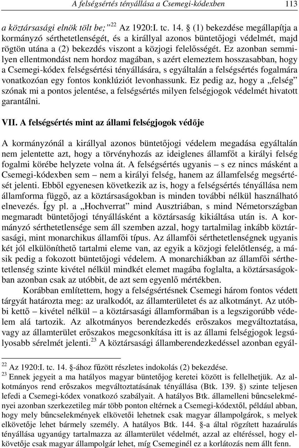 Ez azonban semmilyen ellentmondást nem hordoz magában, s azért elemeztem hosszasabban, hogy a Csemegi-kódex felségsértési tényállására, s egyáltalán a felségsértés fogalmára vonatkozóan egy fontos