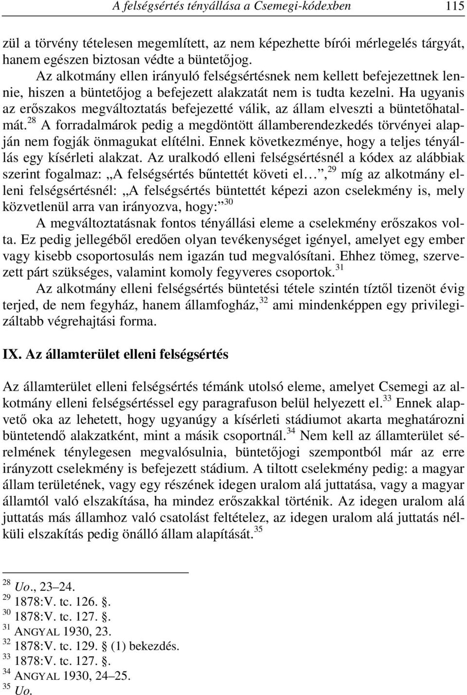 Ha ugyanis az erőszakos megváltoztatás befejezetté válik, az állam elveszti a büntetőhatalmát. 28 A forradalmárok pedig a megdöntött államberendezkedés törvényei alapján nem fogják önmagukat elítélni.