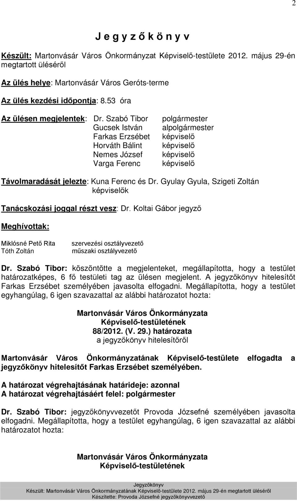 Gyulay Gyula, Szigeti Zoltán k Tanácskozási joggal részt vesz: Dr. Koltai Gábor jegyző Meghívottak: Miklósné Pető Rita Tóth Zoltán szervezési osztályvezető műszaki osztályvezető Dr.