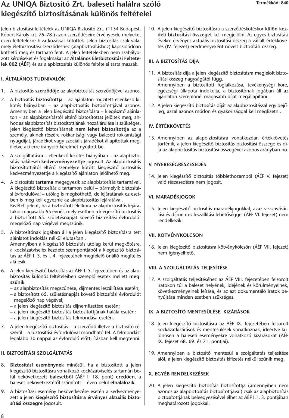 Jelen biztosítás csak valamely életbiztosítási szerzôdéshez (alapbiztosításhoz) kapcsolódóan köthetô meg és tartható fent.
