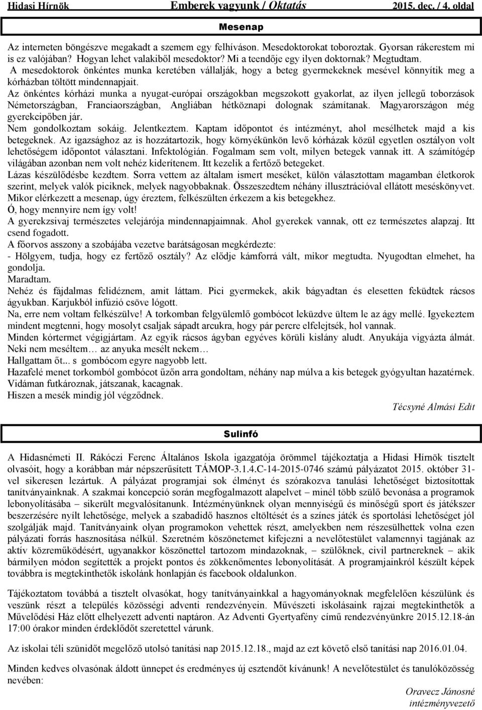 A mesedoktorok önkéntes munka keretében vállalják, hogy a beteg gyermekeknek mesével könnyítik meg a kórházban töltött mindennapjait.