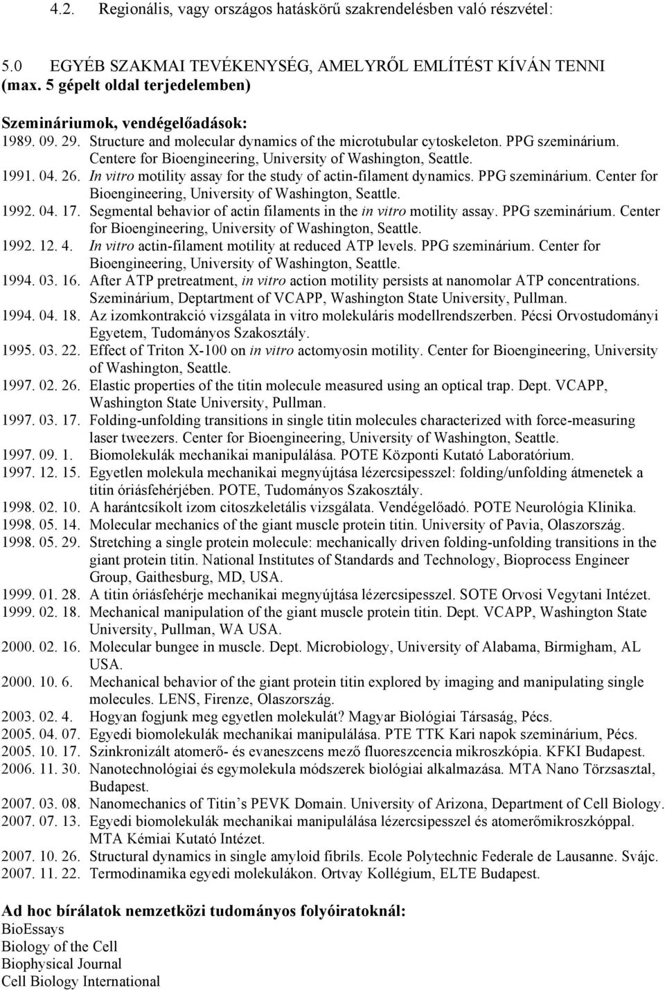 Centere for Bioengineering, University of Washington, Seattle. 1991. 04. 26. In vitro motility assay for the study of actin-filament dynamics. PPG szeminárium.