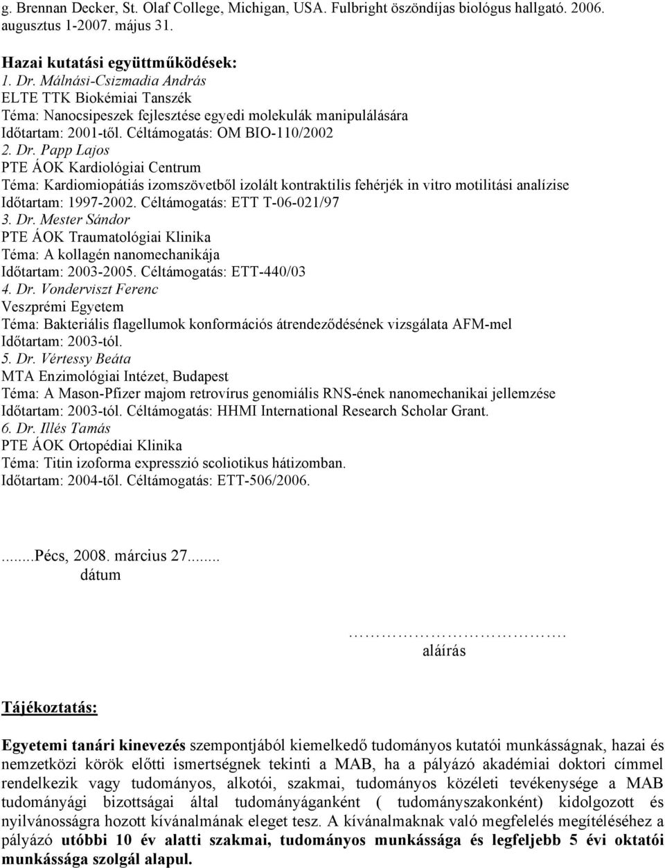 Papp Lajos PTE ÁOK Kardiológiai Centrum Téma: Kardiomiopátiás izomszövetből izolált kontraktilis fehérjék in vitro motilitási analízise Időtartam: 1997-2002. Céltámogatás: ETT T-06-021/97 3. Dr.