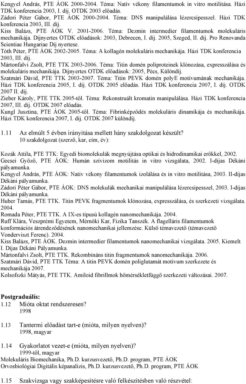 Díjnyertes OTDK előadások: 2003, Debrecen, I. díj. 2005, Szeged, II. díj. Pro Renovanda Scientiae Hungariae Díj nyertese. Tóth Péter, PTE ÁOK 2002-2005. Téma: A kollagén molekuláris mechanikája.