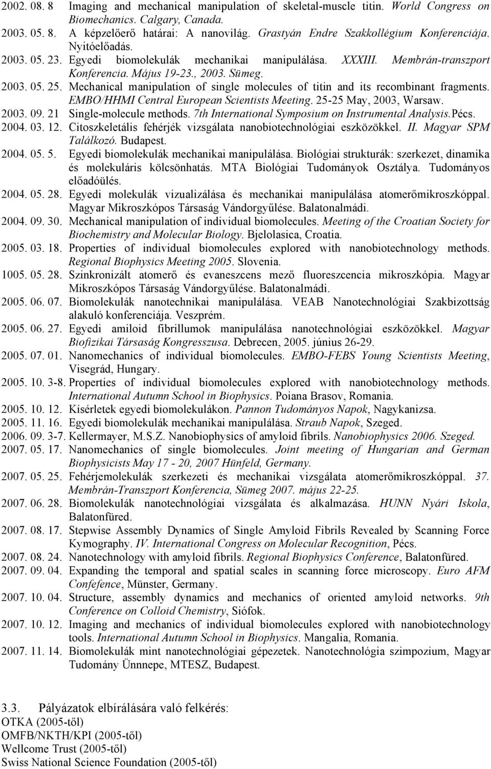 Mechanical manipulation of single molecules of titin and its recombinant fragments. EMBO/HHMI Central European Scientists Meeting. 25-25 May, 2003, Warsaw. 2003. 09. 21 Single-molecule methods.