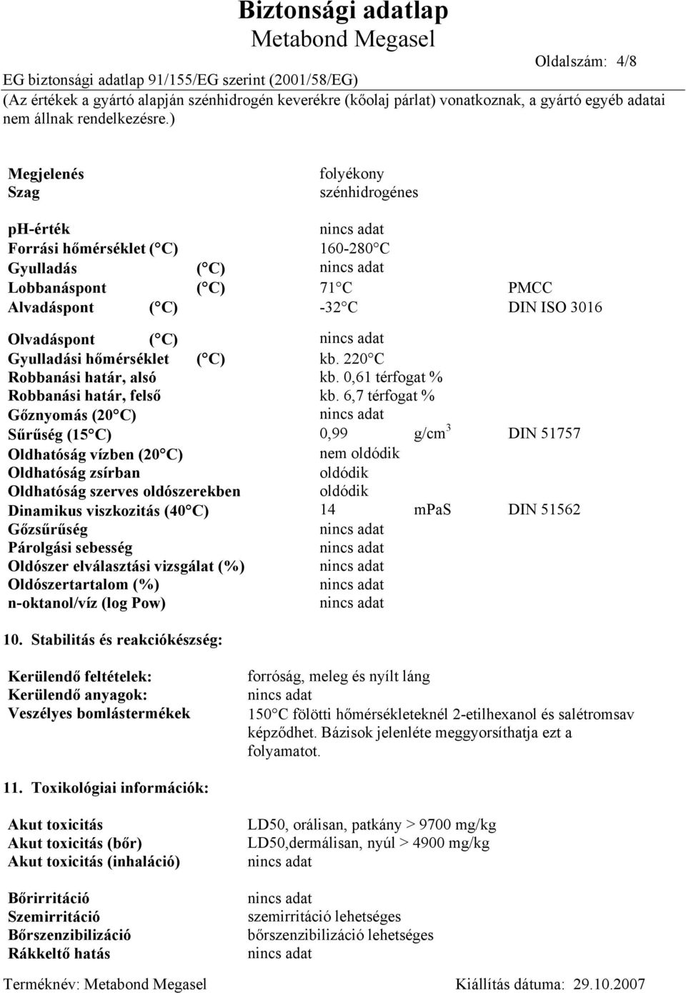 hőmérséklet ( C) kb. 220 C Robbanási határ, alsó kb. 0,61 térfogat % Robbanási határ, felső kb.