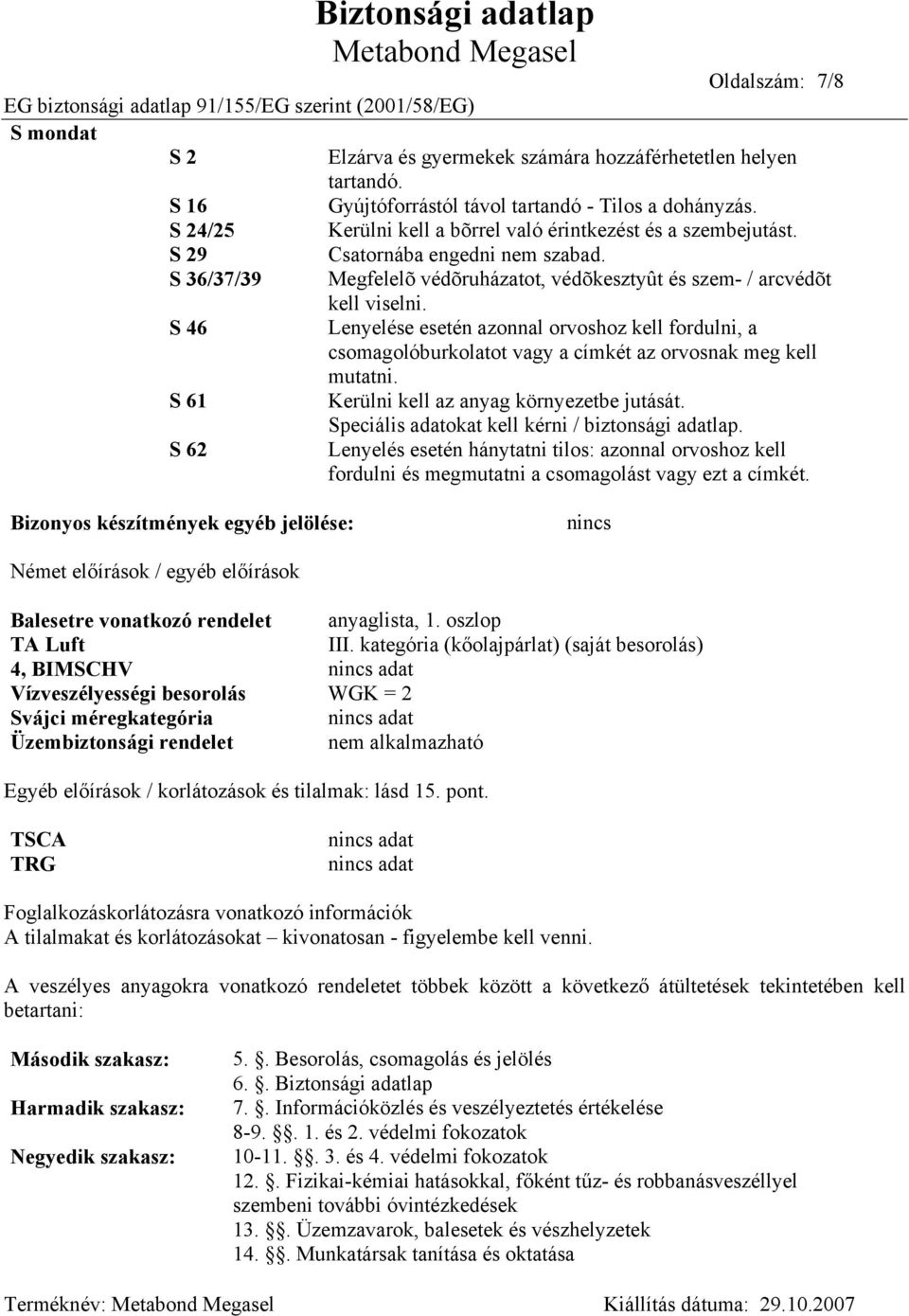 S 46 Lenyelése esetén azonnal orvoshoz kell fordulni, a csomagolóburkolatot vagy a címkét az orvosnak meg kell mutatni. S 61 S 62 Kerülni kell az anyag környezetbe jutását.