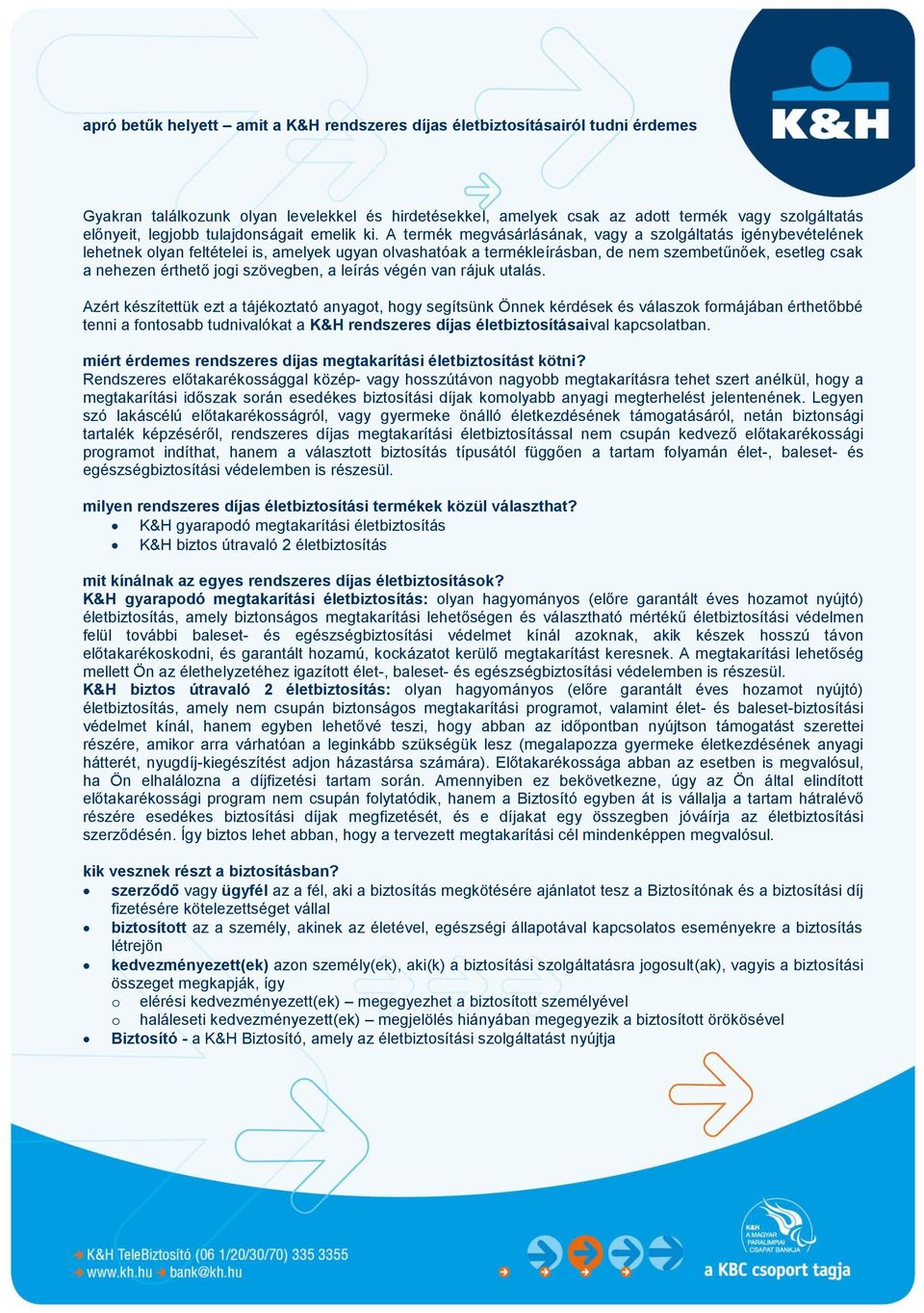 A termék megvásárlásának, vagy a szolgáltatás igénybevételének lehetnek olyan feltételei is, amelyek ugyan olvashatóak a termékleírásban, de nem szembetűnőek, esetleg csak a nehezen érthető jogi
