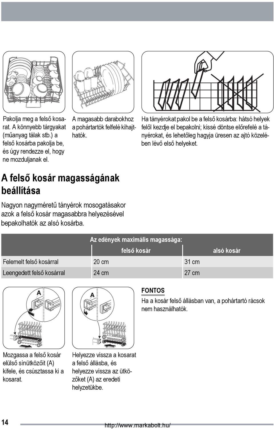 Ha tányérokat pakol be a felső kosárba: hátsó helyek felől kezdje el bepakolni; kissé döntse előrefelé a tányérokat, és lehetőleg hagyja üresen az ajtó közelében lévő első helyeket.