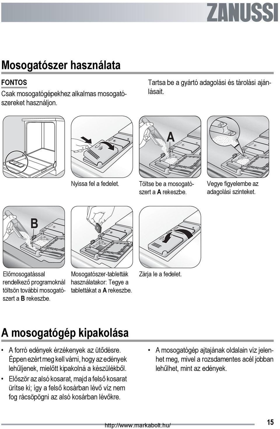 Mosogatószer-tabletták használatakor: Tegye a tablettákat a A rekeszbe. Zárja le a fedelet. A mosogatógép kipakolása A forró edények érzékenyek az ütődésre.