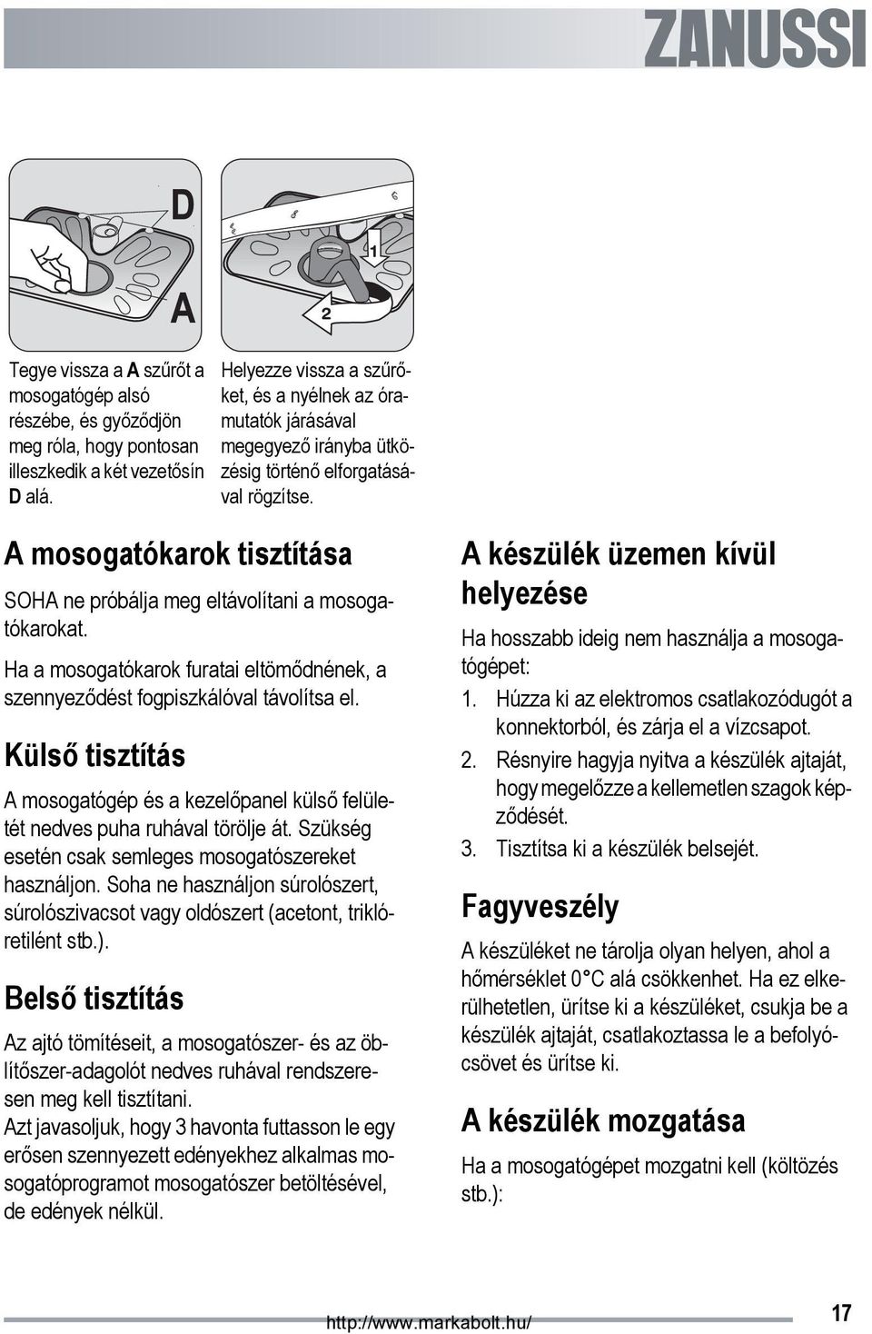 A mosogatókarok tisztítása SOHA ne próbálja meg eltávolítani a mosogatókarokat. Ha a mosogatókarok furatai eltömődnének, a szennyeződést fogpiszkálóval távolítsa el.