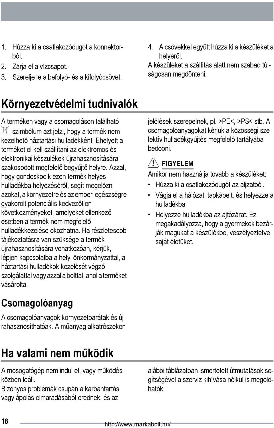 Környezetvédelmi tudnivalók A terméken vagy a csomagoláson található szimbólum azt jelzi, hogy a termék nem kezelhető háztartási hulladékként.