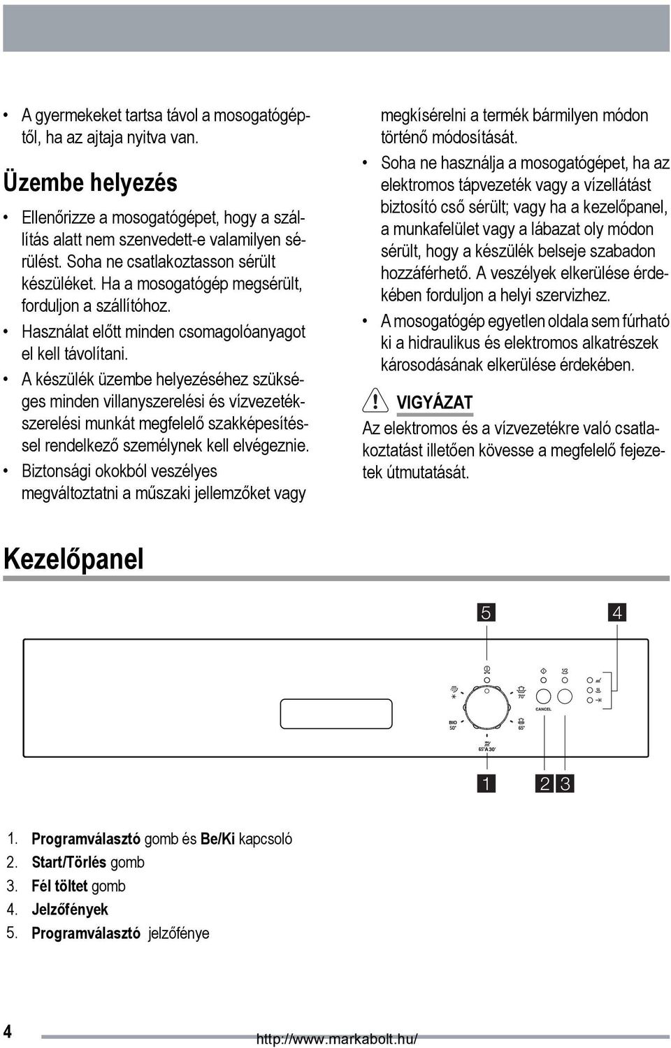 A készülék üzembe helyezéséhez szükséges minden villanyszerelési és vízvezetékszerelési munkát megfelelő szakképesítéssel rendelkező személynek kell elvégeznie.