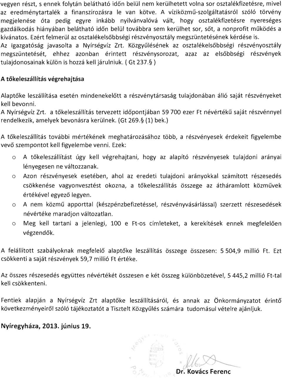 sor, sőt, a nonprofit működés a kívánatos. Ezért felmerül az osztalékelsőbbségi részvényosztály megszüntetésének kérdése is. Az Igazgatóság javasolta a Nyírségvíz Zrt.