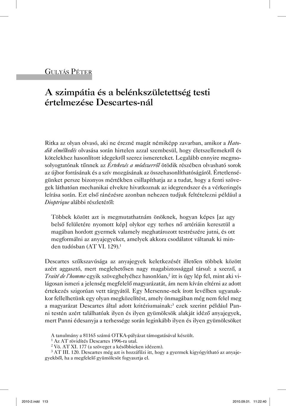 Legalább ennyire megmosolyogtatónak tűnnek az Értekezés a módszerről ötödik részében olvasható sorok az újbor forrásának és a szív mozgásának az összehasonlíthatóságáról.