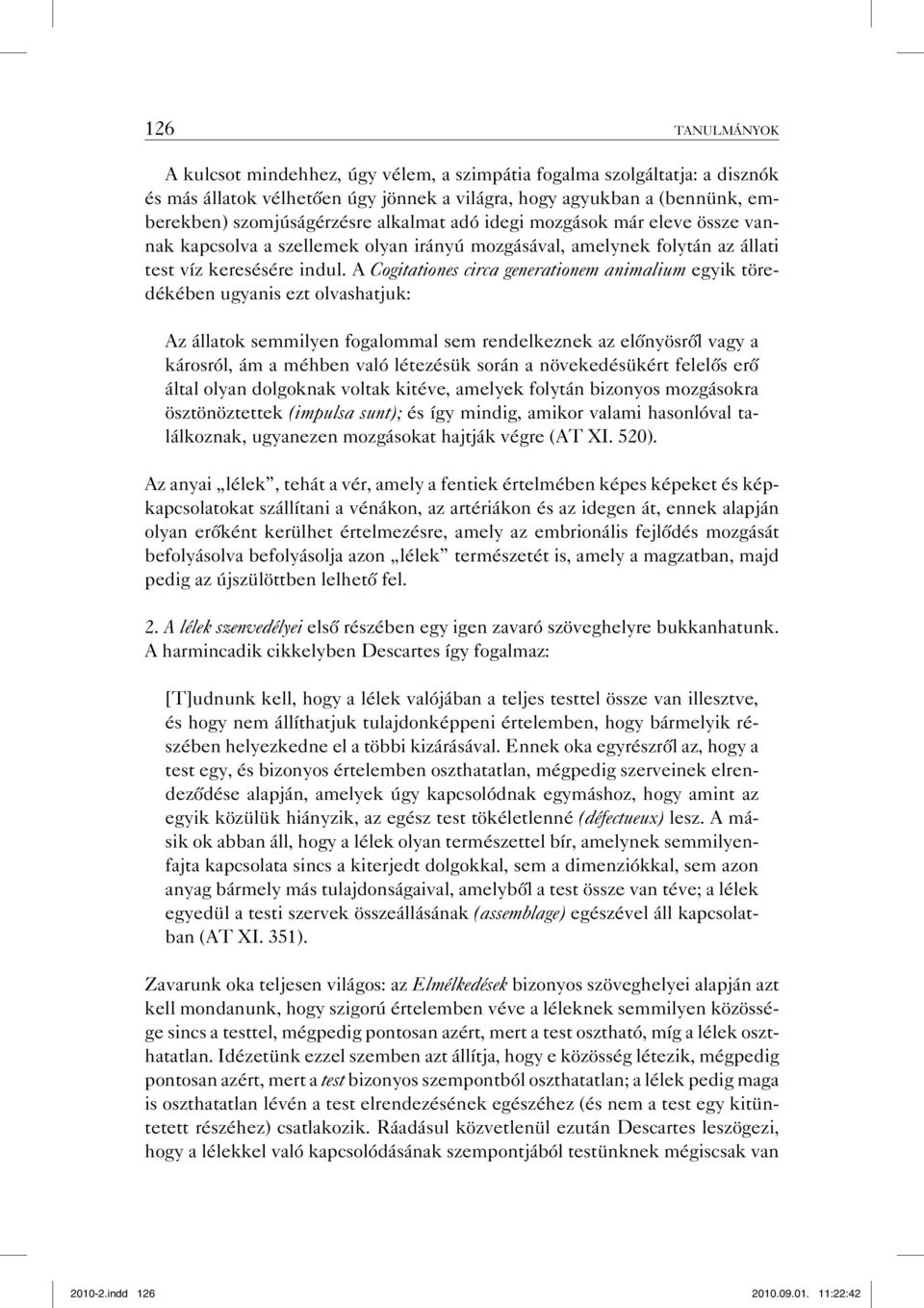 A Cogitationes circa generationem animalium egyik töredékében ugyanis ezt olvashatjuk: Az állatok semmilyen fogalommal sem rendelkeznek az előnyösről vagy a károsról, ám a méhben való létezésük során