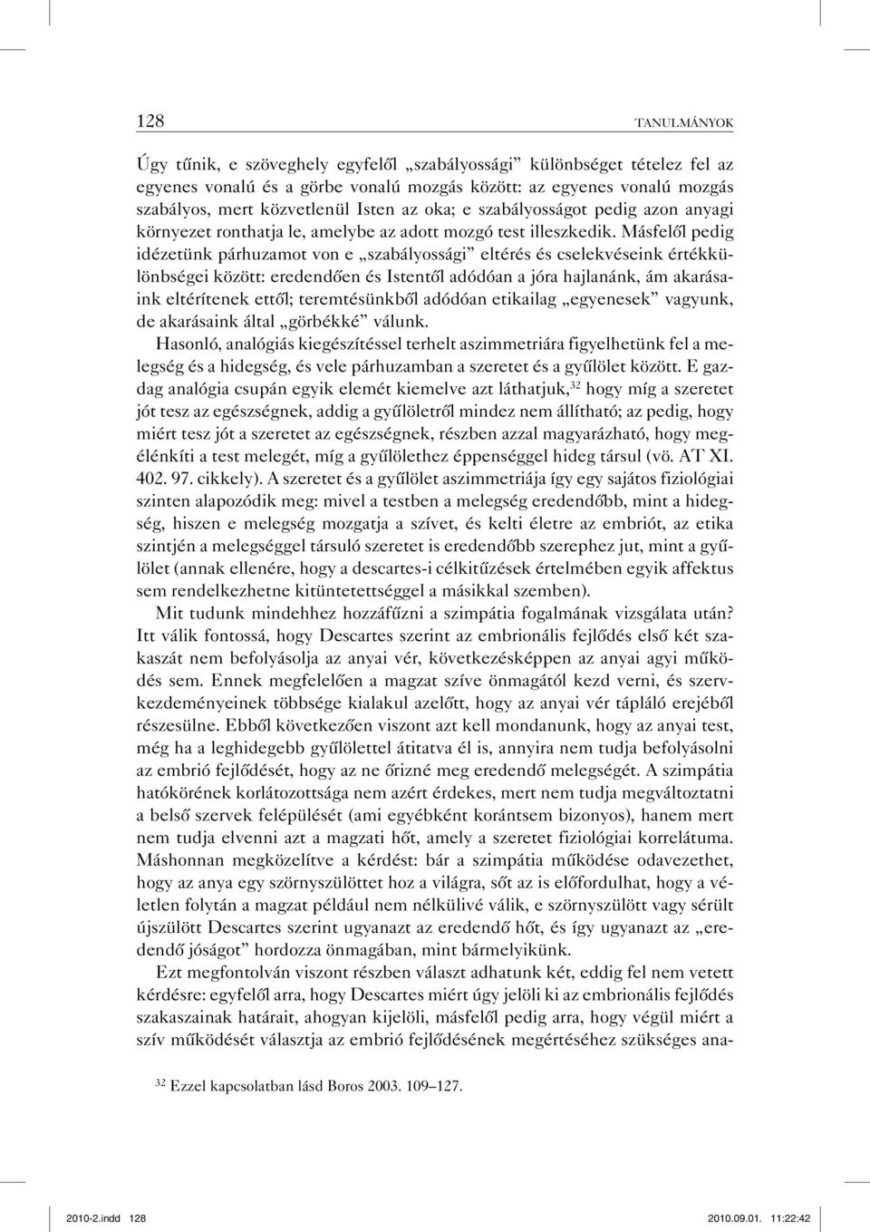 Másfelől pedig idézetünk párhuzamot von e szabályossági eltérés és cselekvéseink értékkülönbségei között: eredendően és Istentől adódóan a jóra hajlanánk, ám akarásaink eltérítenek ettől;