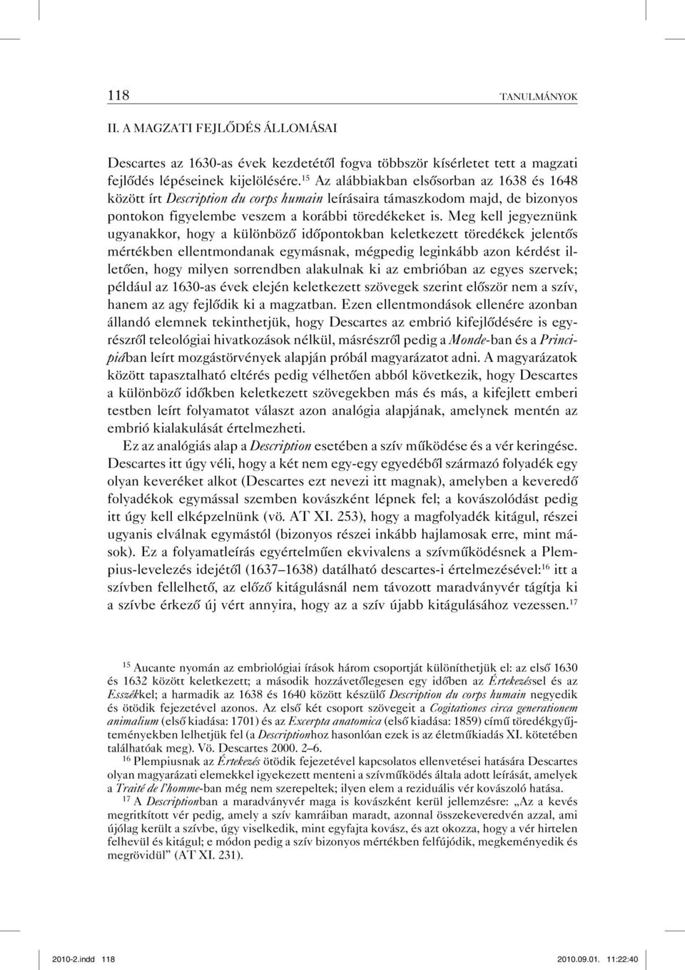 Meg kell jegyeznünk ugyanakkor, hogy a különböző időpontokban keletkezett töredékek jelentős mértékben ellentmondanak egymásnak, mégpedig leginkább azon kérdést illetően, hogy milyen sorrendben