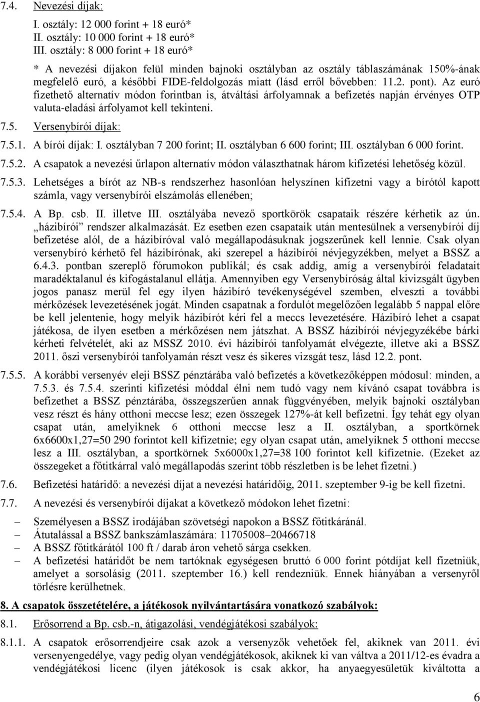 pont). Az euró fizethető alternatív módon forintban is, átváltási árfolyamnak a befizetés napján érvényes OTP valuta-eladási árfolyamot kell tekinteni. 7.5. Versenybírói díjak: 7.5.1.