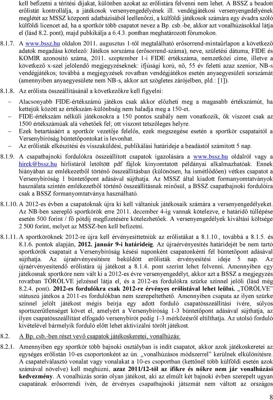 -be, akkor azt vonalhúzásokkal látja el (lásd 8.2. pont), majd pubkikálja a 6.4.3. pontban meghatározott fórumokon. 8.1.7. A www.bssz.hu oldalon 2011.