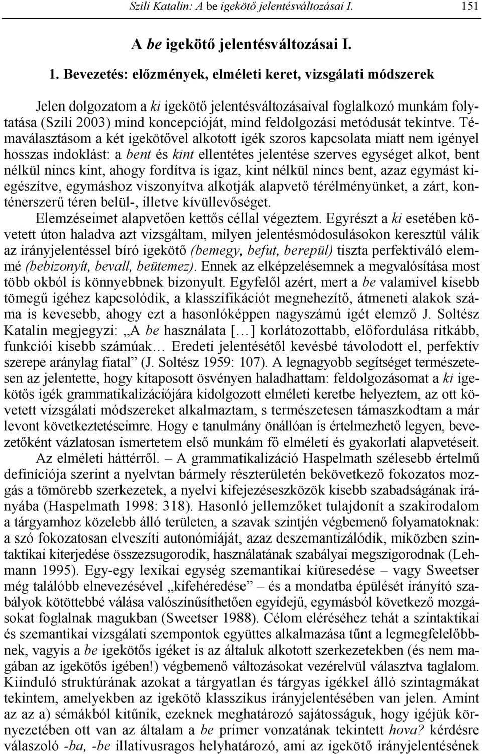 Bevezetés: el zmények, elméleti keret, vizsgálati módszerek Jelen dolgozatom a ki igeköt jelentésváltozásaival foglalkozó munkám folytatása (Szili 2003) mind koncepcióját, mind feldolgozási metódusát