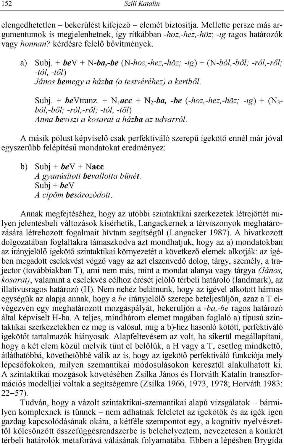 + N 1 acc + N 2 -ba, -be (-hoz,-hez,-höz; -ig) + (N 3 - ból,-bl; -ról,-rl; -tól, -tl) Anna beviszi a kosarat a házba az udvarról. A másik pólust képvisel csak perfektiváló szerep.