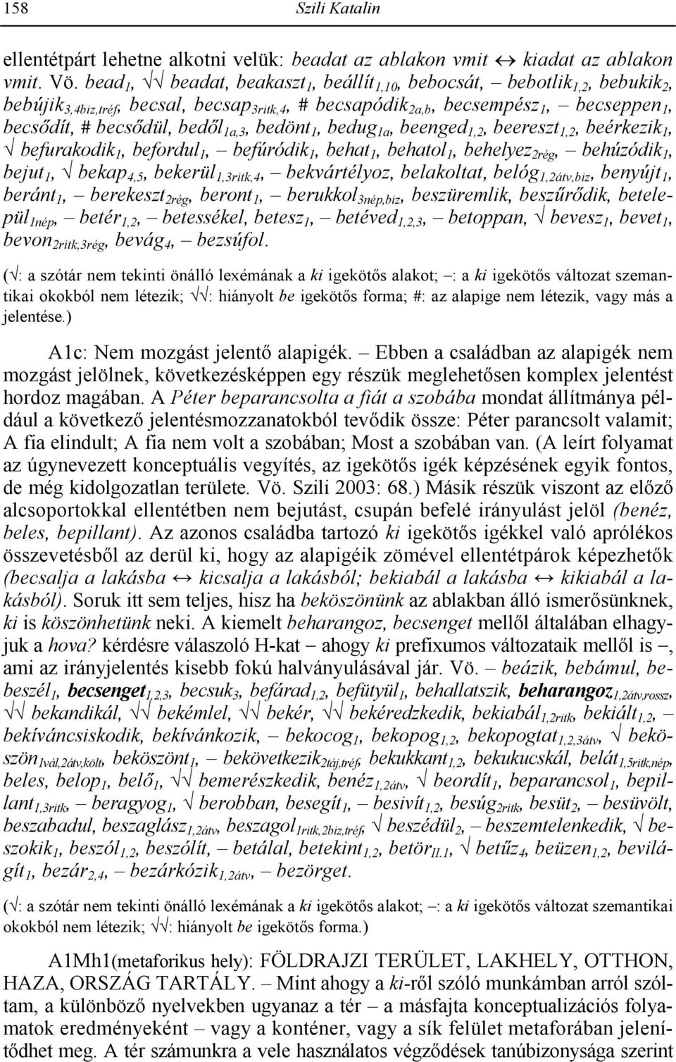 1a,3, bedönt 1, bedug 1a, beenged 1,2, beereszt 1,2, beérkezik 1, \ befurakodik 1, befordul 1, befúródik 1, behat 1, behatol 1, behelyez 2rég, behúzódik 1, bejut 1, \ bekap 4,5, bekerül 1,3ritk,4,