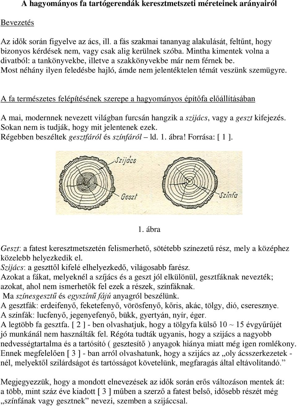 Most néhány ilyen feleésbe hajló, áme nem jelentéktelen témát veszünk szemügyre.