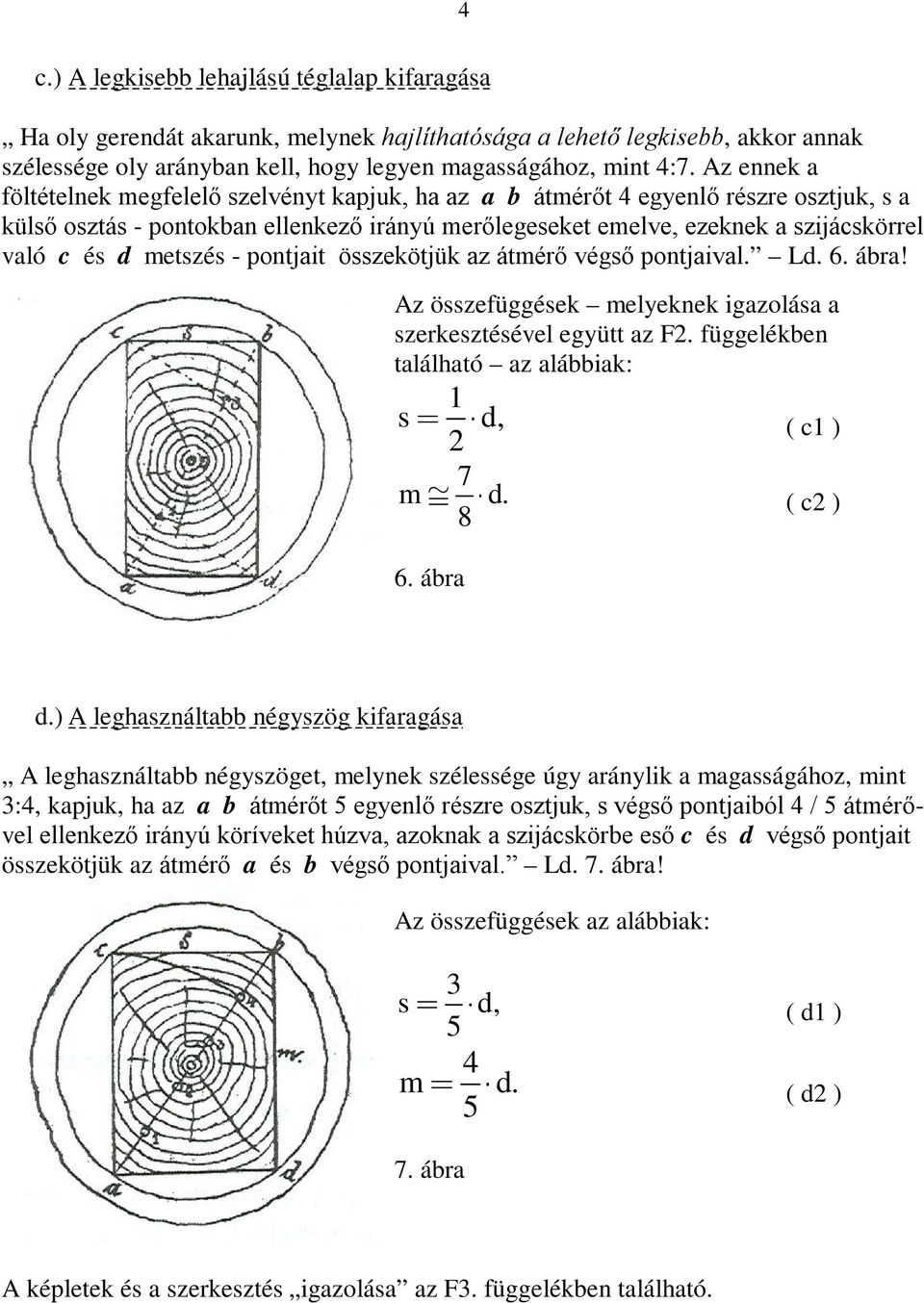 metszés - pontjait összekötjük az átmérő végső pontjaival. L. 6. ábra! Az összefüggések melyeknek igazolása a szerkesztésével együtt az F. függelékben található az alábbiak: 1 s, ( c1 ) m. 8 ( c ) 6.