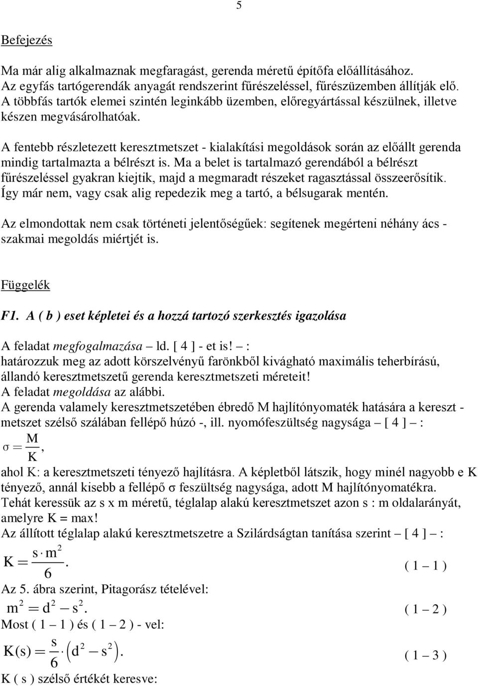 A fentebb részletezett keresztmetszet - kialakítási megolások során az előállt gerena minig tartalmazta a bélrészt is.