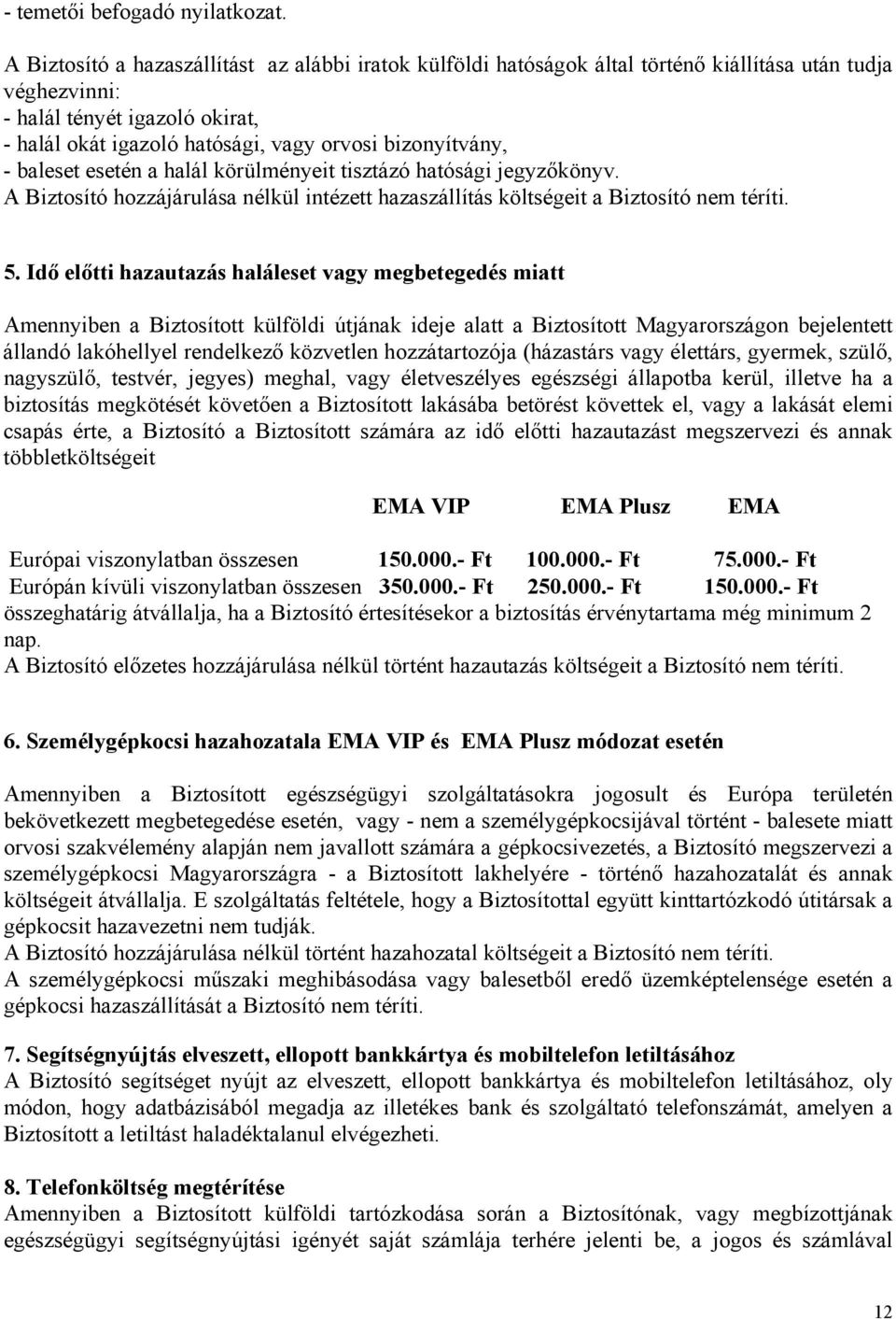 bizonyítvány, - baleset esetén a halál körülményeit tisztázó hatósági jegyzőkönyv. A Biztosító hozzájárulása nélkül intézett hazaszállítás költségeit a Biztosító nem téríti. 5.