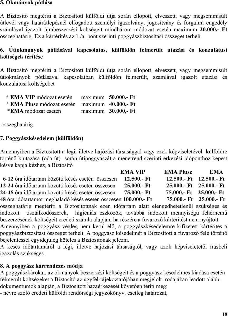 Útiokmányok pótlásával kapcsolatos, külföldön felmerült utazási és konzulátusi költségek térítése A Biztosító megtéríti a Biztosított külföldi útja során ellopott, elveszett, vagy megsemmisült