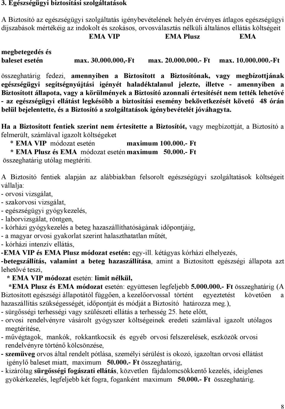 000,-Ft max. 20.000.000.- Ft max. 10.000.000.-Ft összeghatárig fedezi, amennyiben a Biztosított a Biztosítónak, vagy megbízottjának egészségügyi segítségnyújtási igényét haladéktalanul jelezte,