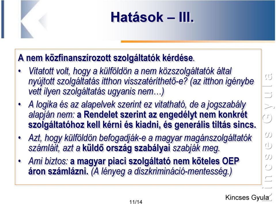 (az itthon igénybe vett ilyen szolgáltatás ltatás s ugyanis nem ) A logika és s az alapelvek szerint ez vitatható,, de a jogszabály alapján n nem: a Rendelet szerint az engedélyt nem