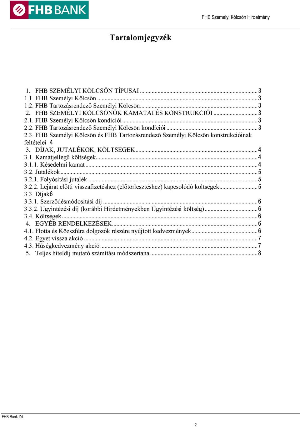 Kamatjellegű költségek... 4 3.1.1. Késedelmi kamat... 4 3.2. Jutalékok... 5 3.2.1. Folyósítási jutalék... 5 3.2.2. Lejárat előtti visszafizetéshez (előtörlesztéshez) kapcsolódó költségek... 5 3.3. Díjak 6 3.