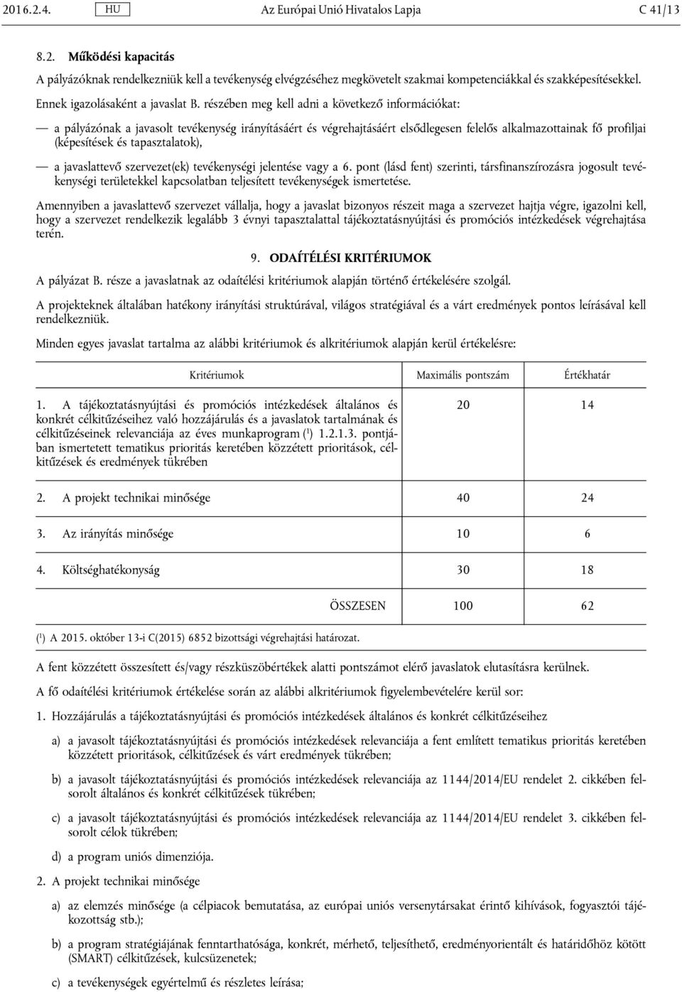 részében meg kell adni a következő információkat: a pályázónak a javasolt tevékenység irányításáért és végrehajtásáért elsődlegesen felelős alkalmazottainak fő profiljai (képesítések és