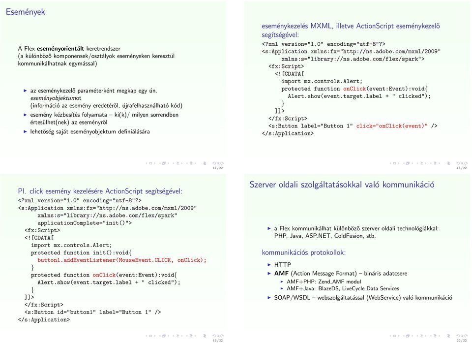 definiálására eseménykezelés MXML, illetve ActionScript eseménykezelő segítségével: xmlns:s="library://ns.adobe.com/flex/spark"> <![CDATA[ import mx.controls.