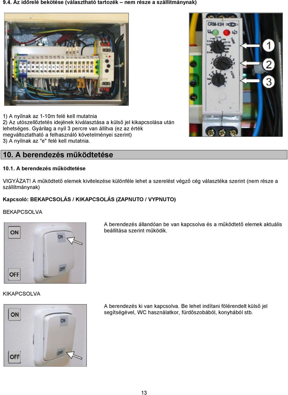 A működtető elemek kivitelezése különféle lehet a szerelést végző cég választéka szerint (nem része a szállítmánynak) Kapcsoló: BEKAPCSOLÁS / KIKAPCSOLÁS (ZAPNUTO / VYPNUTO) BEKAPCSOLVA A berendezés