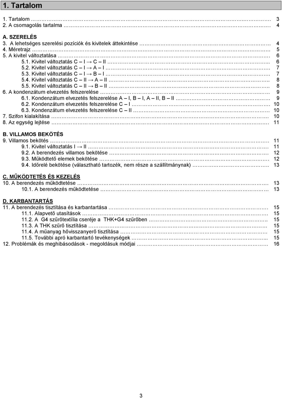 1. Kondenzátum elvezetés felszerelése A I, B I, A II, B II 9 6.2. Kondenzátum elvezetés felszerelése C I. 10 6.3. Kondenzátum elvezetés felszerelése C II 10 7. Szifon kialakítása. 10 8.