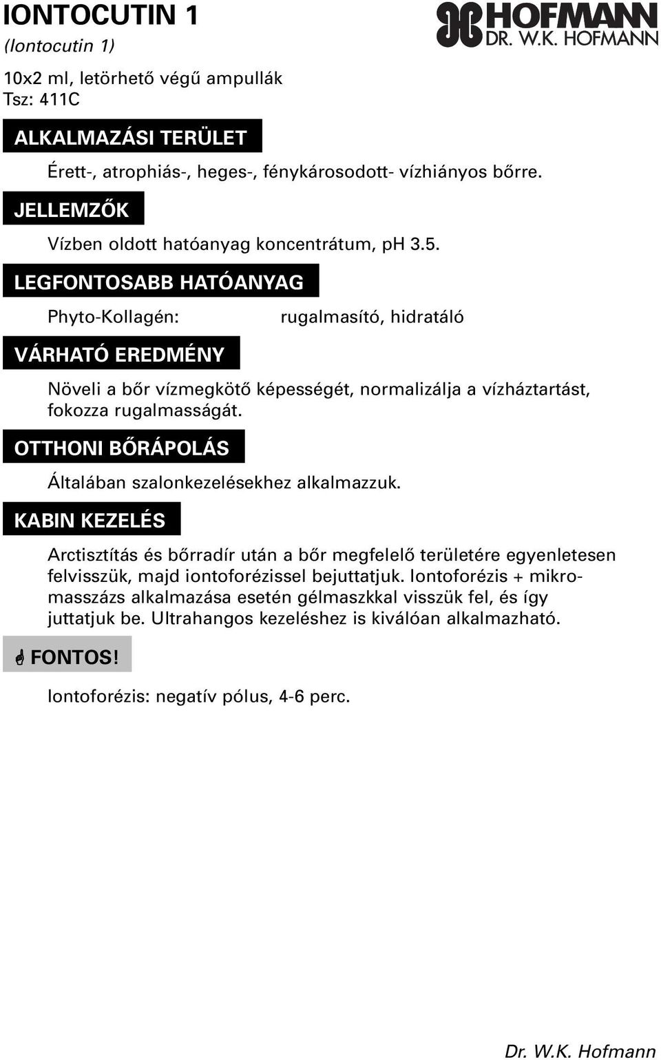 LEGFONTOSABB HATÓANYAGO Phyto-Kollagén: rugalmasító, hidratáló Növeli a bôr vízmegkötô képességét,