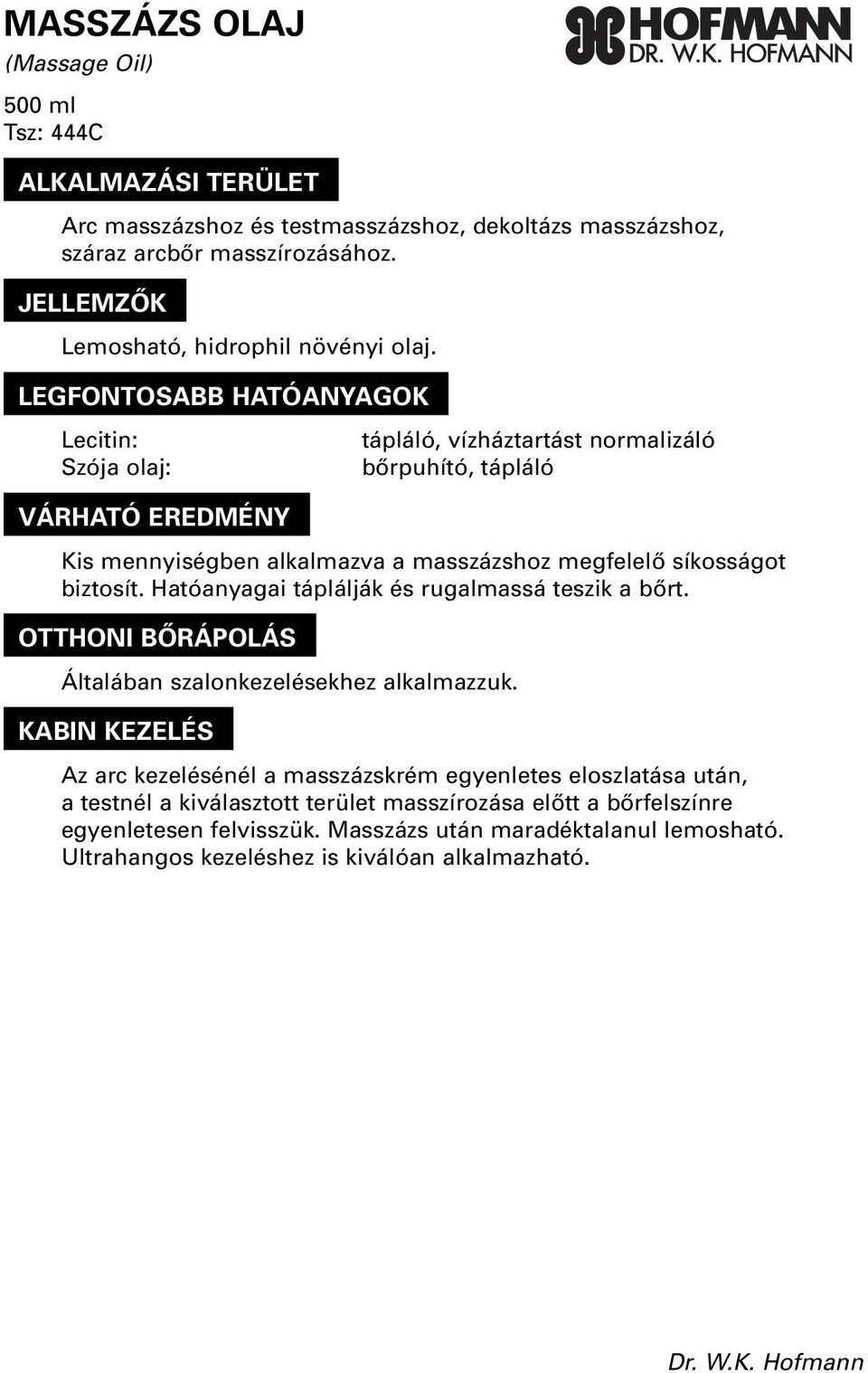 Lecitin: Szója olaj: tápláló, vízháztartást normalizáló bôrpuhító, tápláló Kis mennyiségben alkalmazva a masszázshoz megfelelô síkosságot