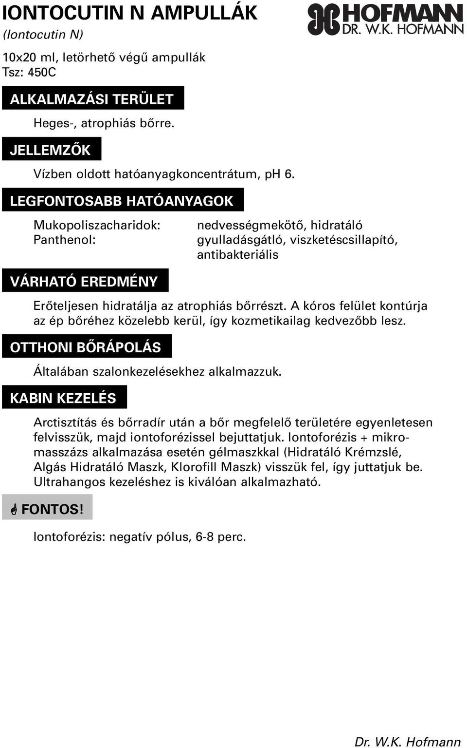 hidratálja az atrophiás bôrrészt. A kóros felület kontúrja az ép bôréhez közelebb kerül, így kozmetikailag kedvezôbb lesz.