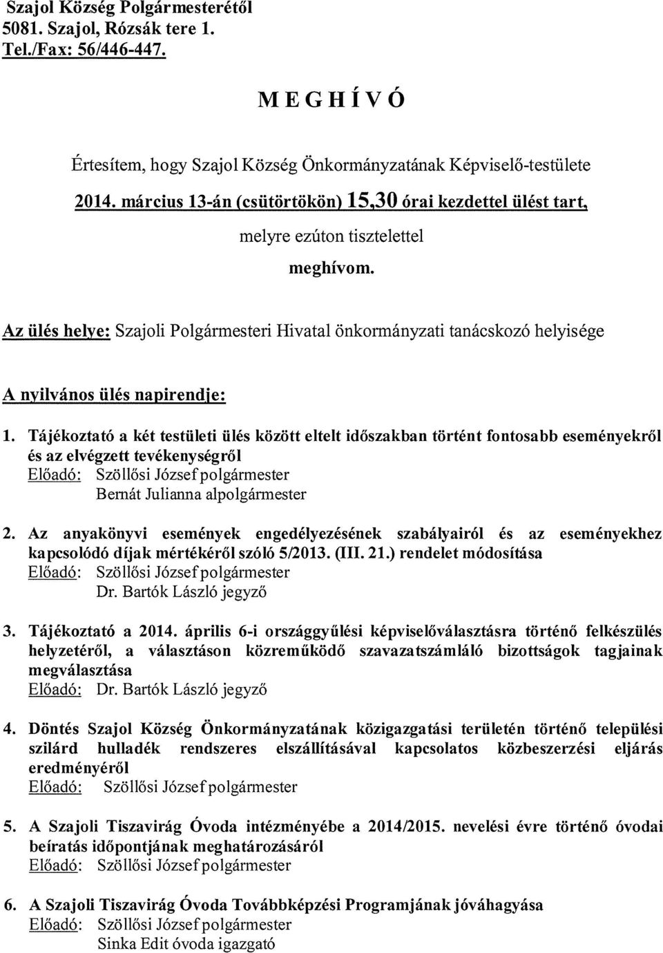 Az ülés helye: Szajoli Polgármesteri Hivatal önkormányzati tanácskozó helyisége A nyilvános ülés napirendje: 1.