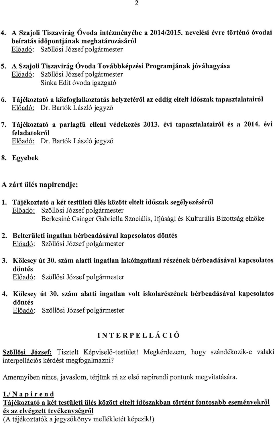 Tájékoztató a közfoglalkoztatás helyzetéről az eddig eltelt időszak tapasztalatairól Előadó: Dr. Bartók László jegyző 7. Tájékoztató a parlagfű elleni védekezés 2013. évi tapasztalatairól és a 2014.