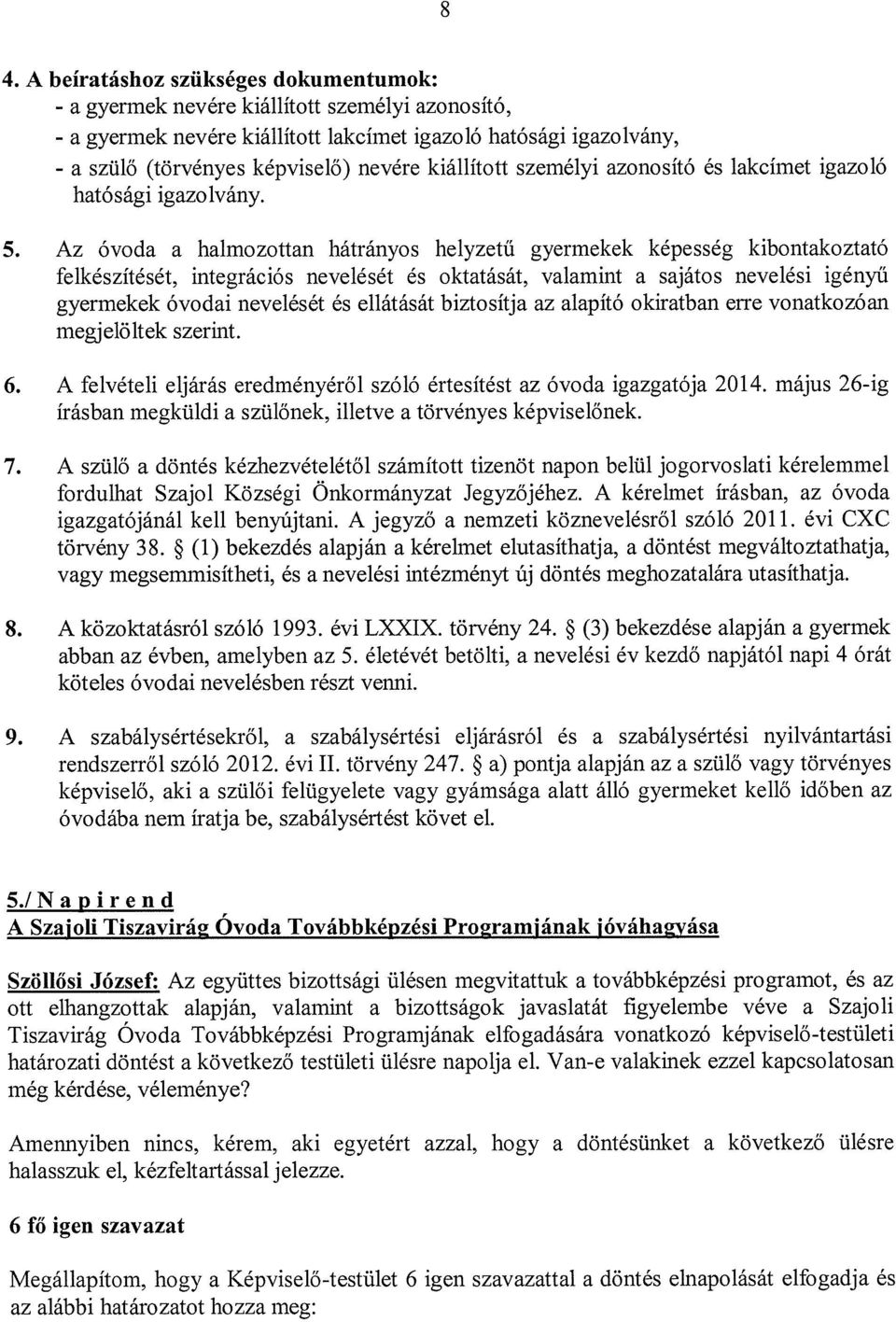 Az óvoda a halmozottan hátrányos helyzetű gyermekek képesség kibontakoztató felkészítését, integrációs nevelését és oktatását, valamint a sajátos nevelési igényű gyermekek óvodai nevelését és