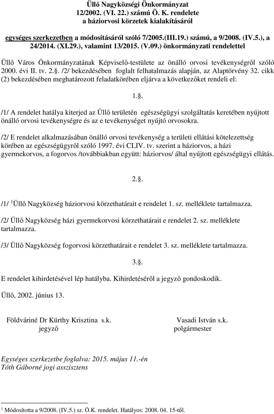 00. évi II. tv. 2.. /2/ bekezdésében foglalt felhatalmazás alapján, az Alaptörvény 32. cikk (2) bekezdésében meghatározott feladatkörében eljárva a következőket rendeli el: 1.