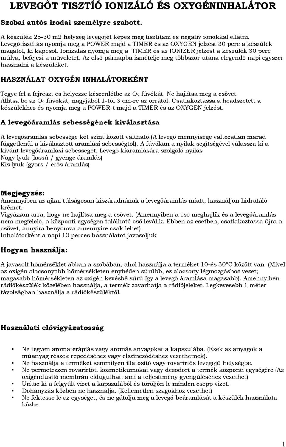 Ionizálás nyomja meg a TIMER és az IONIZER jelzést a készülék 30 perc múlva, befejezi a műveletet. Az első párnapba ismételje meg többször utána elegendő napi egyszer használni a készüléket.