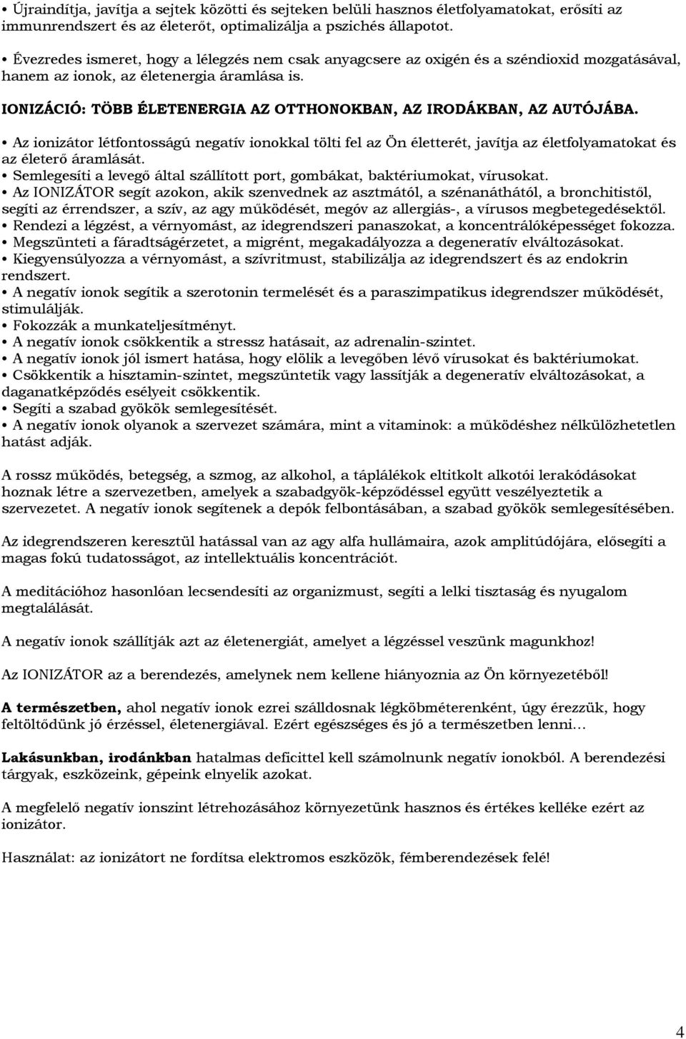 IONIZÁCIÓ: TÖBB ÉLETENERGIA AZ OTTHONOKBAN, AZ IRODÁKBAN, AZ AUTÓJÁBA. Az ionizátor létfontosságú negatív ionokkal tölti fel az Ön életterét, javítja az életfolyamatokat és az életerő áramlását.