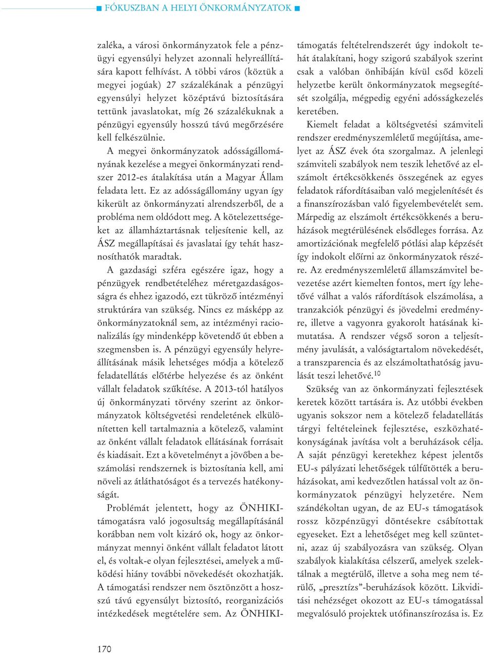 kell felkészülnie. A megyei önkormányzatok adósságállományának kezelése a megyei önkormányzati rendszer 2012-es átalakítása után a Magyar Állam feladata lett.